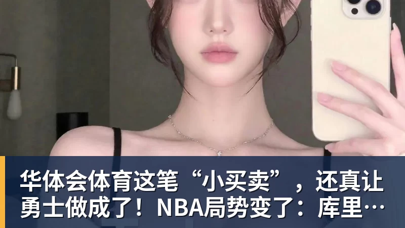 华体会体育这笔“小买卖”，还真让勇士做成了！NBA局势变了：库里迎来强援