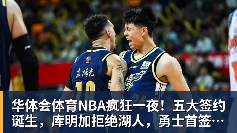 华体会体育NBA疯狂一夜!五大签约诞生,库明加拒绝湖人,勇士首签来了,快船亏大了